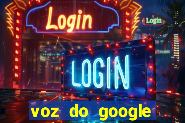 voz do google tradutor homem